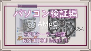 パソコン検証編Part.3-1「CPUクーラー検証レビュー KOTERSU Mark Ⅱ」前編