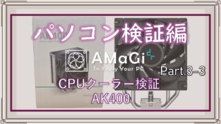 パソコン検証編Part.3-3「CPUクーラー検証レビュー AK400」前編